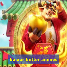 baixar better animes